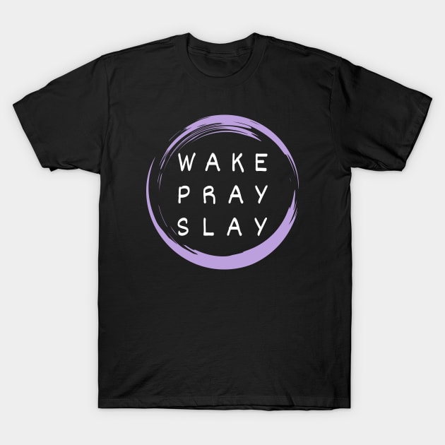 wake pray slay, wake, pray, slay, christian life, christianity, jesus, god, faith, jesus christ, gym motivation, christian gym, slay all day, slay queen, get shit done, killing it T-Shirt by Madyson Paije Designs